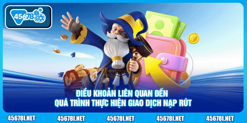 Điều khoản liên quan đến quá trình thực hiện giao dịch nạp rút