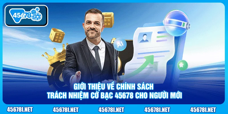 Giới thiệu về chính sách trách nhiệm cờ bạc 45678 cho người mới