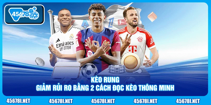 Kèo Rung - Giảm Rủi Ro Bằng 2 Cách Đọc Kèo Thông Minh