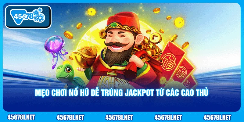Mẹo chơi nổ hũ dễ trúng jackpot từ các cao thủ