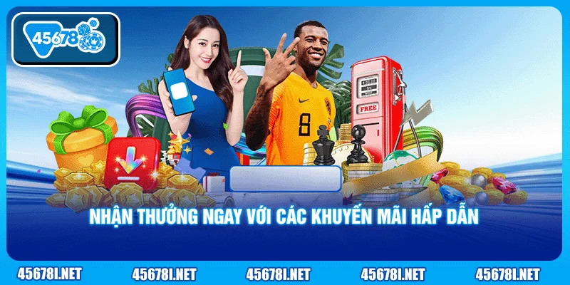 Nhận thưởng ngay với các khuyến mãi hấp dẫn